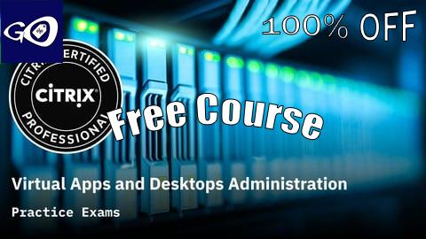 Free Coupon Citrix Virtual Apps and Desktops Administration Prep Exams [100% OFF]