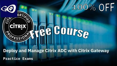 Free Coupon Deploy and Manage Citrix ADC with Citrix Gateway Prep Exams [100% OFF]