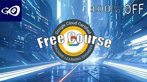 Free Coupon Google Cloud Professional Machine Learning Engineer [100% OFF]